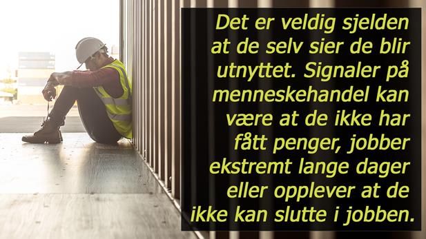 <p>GROV UTNYTTING: Mange tenker på menneskehandel som en form for slaveri, men straffeloven definerer dette bredere. Sitatet er fra en av Fafo-forskernes informanter, fra en frivillig organisasjon med mye kontakt med potensielt sårbare migranter.</p>